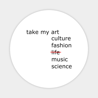 Take my art culture fashion life music science Magnet